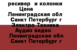 ресивер  и колонки › Цена ­ 25 000 - Ленинградская обл., Санкт-Петербург г. Электро-Техника » Аудио-видео   . Ленинградская обл.,Санкт-Петербург г.
